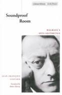 Soundproof Room: Malraux's Anti-Aesthetics di Jean-Francois Lyotard edito da STANFORD UNIV PR