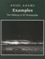 Examples: The Making Of 40 Photographs di Ansel Adams edito da Little, Brown & Company