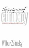The Enigma of Ethnicity di Wilbur Zelinsky edito da University of Iowa Press