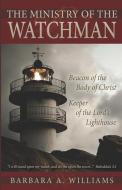 The Ministry of the Watchman: Beacon to the Body of Christ, Keeper of the Lord's Lighthouse di Barbara A. Williams edito da LONE OAK PUB