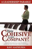 How Cohesive Is Your Company?: A Leadership Parable: Top-Notch Business Performance Is Impossible Until You Cohesively Align Mission, Vision, Goals, di Ravi Gopaldas Kathuria edito da Seemacorp