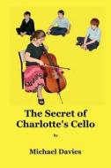 The Secret of Charlotte's Cello di Michael Davies edito da Mickie Dalton Foundation