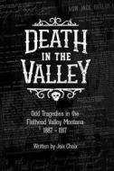 Death in the Valley: Odd Tragedies in the Flathead Valley, Montana 1887-1917 di Jaix Chaix edito da Word Exo Inc