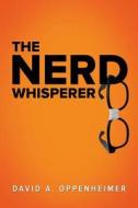 The Nerd Whisperer di David a. Oppenheimer edito da Nerd Herder Press