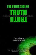 The Other Side of Truth: The Paranormal, the Art of the Imagination, and the Human Condition di Paul Kimball edito da Redstar Films Limited