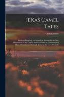 Texas Camel Tales; Incidents Growing up Around an Attempt by the War Department of the United States to Foster an Uninterrupted Flow of Commerce Throu di Chris Emmett edito da LIGHTNING SOURCE INC