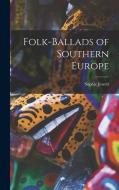 Folk-ballads of Southern Europe di Sophie Jewett edito da LEGARE STREET PR
