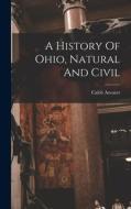 A History Of Ohio, Natural And Civil di Caleb Atwater edito da LEGARE STREET PR