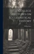 College Lectures on Ecclesiastical History di William Bates edito da LEGARE STREET PR