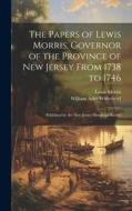 The Papers of Lewis Morris, Governor of the Province of New Jersey From 1738 to 1746: Published by the New Jersey Historical Society di William Adee Whitehead, Lewis Morris edito da LEGARE STREET PR