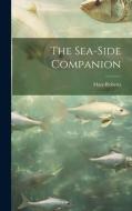 The Sea-Side Companion di Mary Roberts edito da LEGARE STREET PR