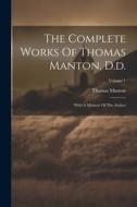 The Complete Works Of Thomas Manton, D.d.: With A Memoir Of The Author; Volume 1 di Thomas Manton edito da LEGARE STREET PR