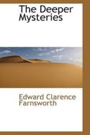 The Deeper Mysteries di Edward Clarence Farnsworth edito da Bibliolife
