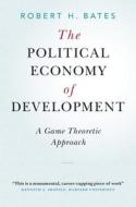 The Political Economy Of Development di Robert H. Bates edito da Cambridge University Press