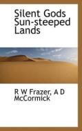 Silent Gods Sun-steeped Lands di R W Frazer edito da Bibliolife