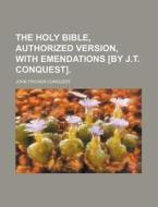 The Holy Bible, Authorized Version, with Emendations [By J.T. Conquest]. di John Tricker Conquest edito da Rarebooksclub.com