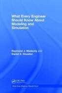 What Every Engineer Should Know About Modeling and Simulation di Raymond Joseph Madachy, Dan Houston edito da Taylor & Francis Ltd