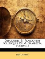 Discoures Et Plaidoyers Politiques De M. Gambetta, Volume 3 di Leon Gambetta edito da Nabu Press