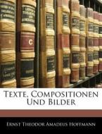 Texte, Compositionen Und Bilder di Ernst Theodor Amadeus Hoffmann edito da Bibliolife