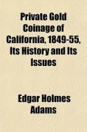 Private Gold Coinage Of California, 1849 di Edgar Holmes Adams edito da General Books