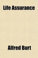 Life Assurance di Alfred Burt edito da General Books Llc
