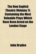 The New English Theatre Volume 7 ; Cont di John Dryden edito da General Books