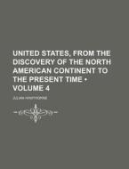 United States, From The Discovery Of The North American Continent To The Present Time (volume 4) di Julian Hawthorne edito da General Books Llc