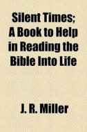 Silent Times; A Book To Help In Reading di J. R. Miller edito da General Books