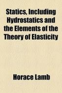 Statics, Including Hydrostatics And The di Horace Lamb edito da General Books