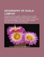 Geography Of Kuala Lumpur: Divisions In Kuala Lumpur, Rivers Of Kuala Lumpur, Towns In Kuala Lumpur, Villages In Kuala Lumpur, Putrajaya di Source Wikipedia edito da Books Llc