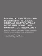 Reports of Cases Argued and Determined in the General Court and Court of Appeals of the State of Maryland, Form 1800 [To 1826] Volume 3 di Maryland Court of Appeals edito da Rarebooksclub.com