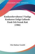 Konkursforvaltaren I Vanliga Konkurser Enligt Gallande Finsk Och Svensk Ratt (1906) di Otto Hjalmar Granfelt edito da Kessinger Publishing