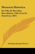 Memoria Historica: Da Villa de Barcellos, Barcellinhos, Villa Nova de Famelicao (1867) di Domingos Joaquim Pereira edito da Kessinger Publishing