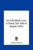 An Old Maid's Love: A Dutch Tale Told in English (1891) di Maarten Maartens edito da Kessinger Publishing