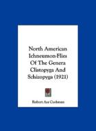 North American Ichneumon-Flies of the Genera Clistopyga and Schizopyga (1921) di Robert Asa Cushman edito da Kessinger Publishing
