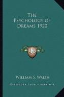 The Psychology of Dreams 1920 di William S. Walsh edito da Kessinger Publishing