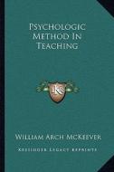 Psychologic Method in Teaching di William Archibald McKeever edito da Kessinger Publishing