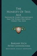 The Honesty of This Age: Proving by Good Circumstance That the World Was Never Honest Till Now di Barnaby Rich edito da Kessinger Publishing