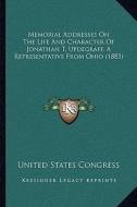 Memorial Addresses on the Life and Character of Jonathan T. Updegraff, a Representative from Ohio (1883) di United States Congress edito da Kessinger Publishing