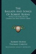 The Ballads and Songs of Robert Burns: With a Lecture on His Character and Genius (1864) di Robert Burns edito da Kessinger Publishing