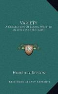 Variety: A Collection of Essays, Written in the Year 1787 (1788) di Humphry Repton edito da Kessinger Publishing
