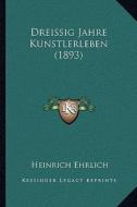 Dreissig Jahre Kunstlerleben (1893) di Heinrich Ehrlich edito da Kessinger Publishing