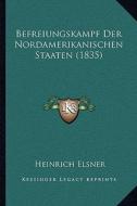 Befreiungskampf Der Nordamerikanischen Staaten (1835) di Heinrich Elsner edito da Kessinger Publishing