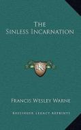 The Sinless Incarnation di Francis Wesley Warne edito da Kessinger Publishing