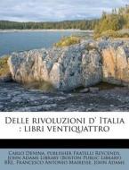 Delle Rivoluzioni D' Italia : Libri Ventiquattro di Carlo Denina, Publisher Fratelli Reycends edito da Nabu Press