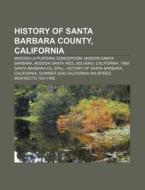 History Of Santa Barbara County, Califor di Source Wikipedia edito da Books LLC, Wiki Series
