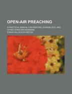 Open-air Preaching; A Practical Manual For Pastors, Evangelists, And Other Christian Workers di Edwin Hallock Byington edito da General Books Llc