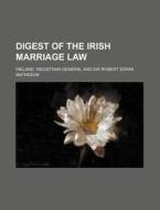 Digest Of The Irish Marriage Law di Ireland. Registrar-general edito da General Books Llc
