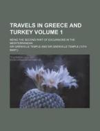 Travels in Greece and Turkey Volume 1; Being the Second Part of Excursions in the Mediterranean di Grenville Temple edito da Rarebooksclub.com