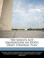 The Results Act: Observations On Dod\'s Draft Strategic Plan edito da Bibliogov